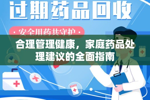 广州合理管理健康，家庭药品处理建议的全面指南