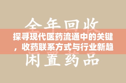 广州探寻现代医药流通中的关键，收药联系方式与行业新趋势