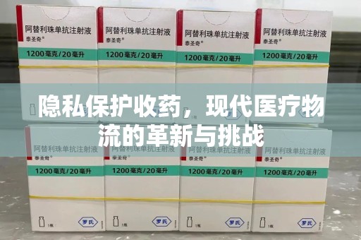 广州隐私保护收药，现代医疗物流的革新与挑战