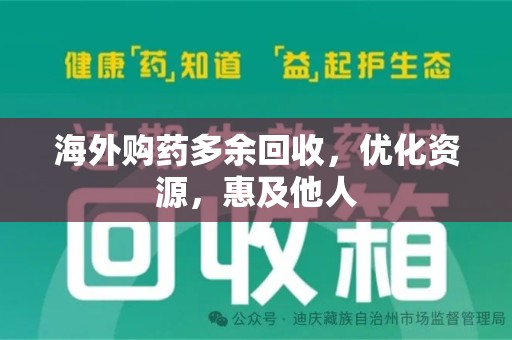 广州海外购药多余回收，优化资源，惠及他人