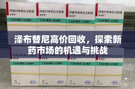 广州泽布替尼高价回收，探索新药市场的机遇与挑战