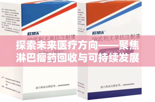 广州探索未来医疗方向——聚焦淋巴瘤药回收与可持续发展的新路径