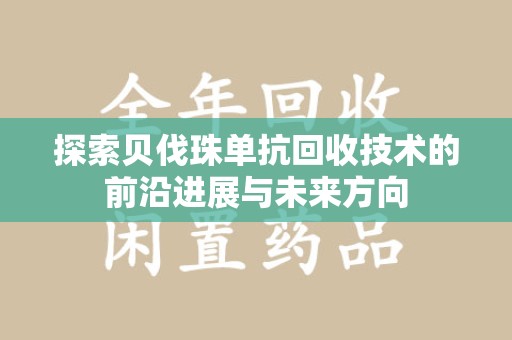 广州探索贝伐珠单抗回收技术的前沿进展与未来方向