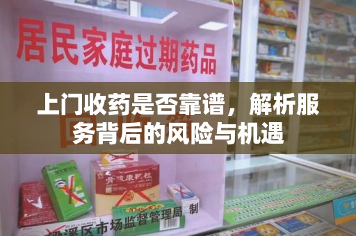 广州上门收药是否靠谱，解析服务背后的风险与机遇