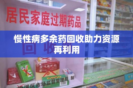广州慢性病多余药回收助力资源再利用