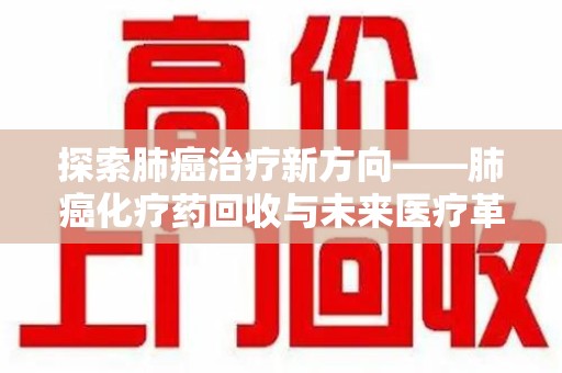 广州探索肺癌治疗新方向——肺癌化疗药回收与未来医疗革新