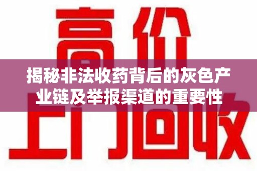 广州揭秘非法收药背后的灰色产业链及举报渠道的重要性