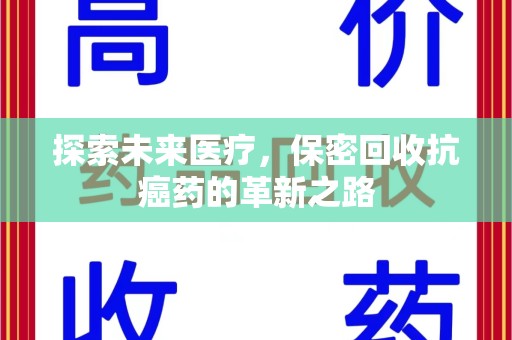 广州探索未来医疗，保密回收抗癌药的革新之路