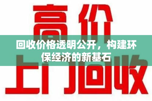 广州回收价格透明公开，构建环保经济的新基石