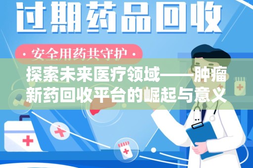 广州探索未来医疗领域——肿瘤新药回收平台的崛起与意义