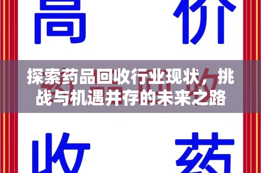 广州探索药品回收行业现状，挑战与机遇并存的未来之路