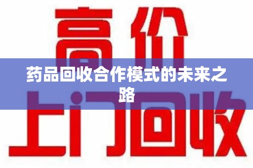 广州药品回收合作模式的未来之路