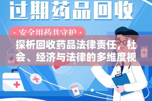 广州探析回收药品法律责任，社会、经济与法律的多维度视角