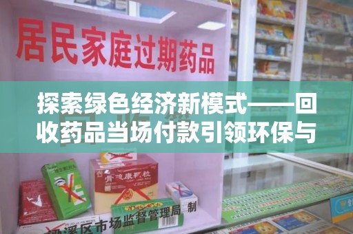 广州探索绿色经济新模式——回收药品当场付款引领环保与健康的双赢未来