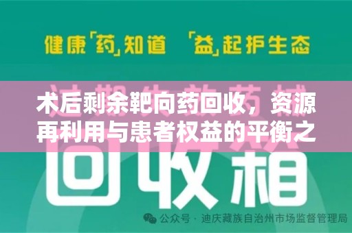 广州术后剩余靶向药回收，资源再利用与患者权益的平衡之道