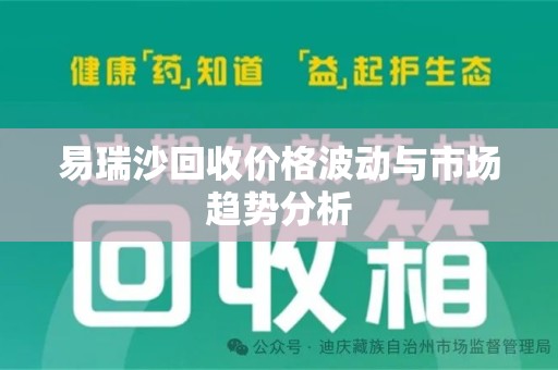 广州易瑞沙回收价格波动与市场趋势分析