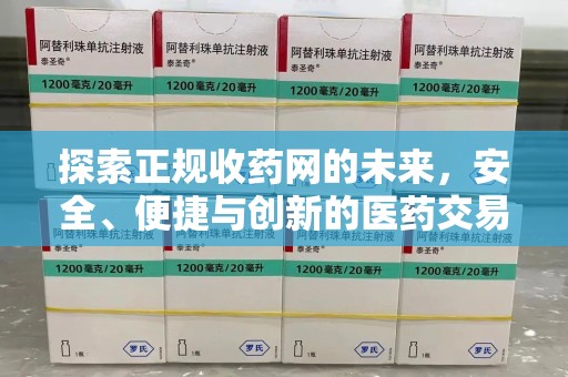 广州探索正规收药网的未来，安全、便捷与创新的医药交易新趋势
