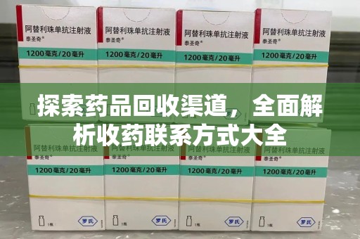 广州探索药品回收渠道，全面解析收药联系方式大全