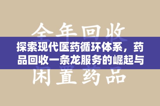 广州探索现代医药循环体系，药品回收一条龙服务的崛起与未来