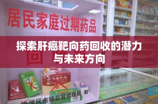 广州探索肝癌靶向药回收的潜力与未来方向
