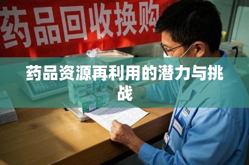 广州药品资源再利用的潜力与挑战