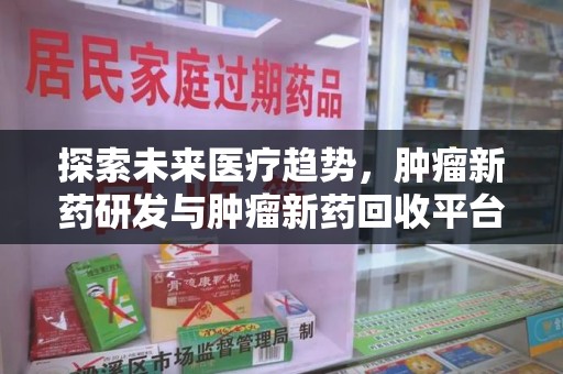广州探索未来医疗趋势，肿瘤新药研发与肿瘤新药回收平台的崛起