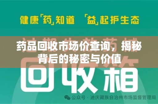 广州药品回收市场价查询，揭秘背后的秘密与价值