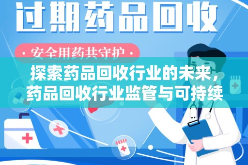 广州探索药品回收行业的未来，药品回收行业监管与可持续发展的平衡